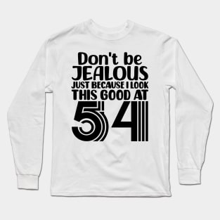 Don't Be Jealous Just Because I look This Good At 54 Long Sleeve T-Shirt